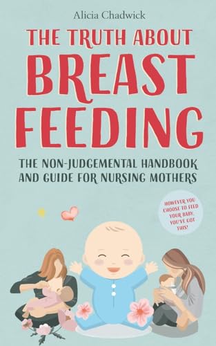 The Truth About Breastfeeding: The Non-Judgemental Handbook and Guide for Nursing Mothers