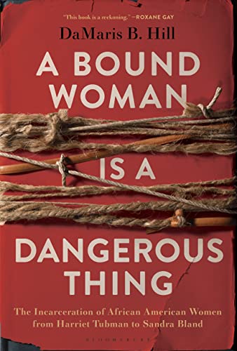 A Bound Woman Is a Dangerous Thing: The Incarceration of African American Women from Harriet Tubman to Sandra Bland