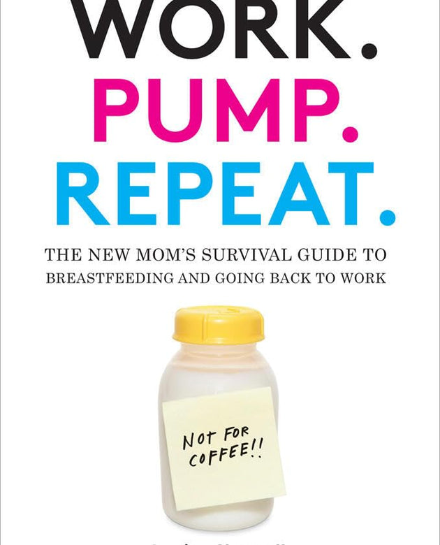 Work. Pump. Repeat.: The New Mom's Survival Guide to Breastfeeding and Going Back to Work