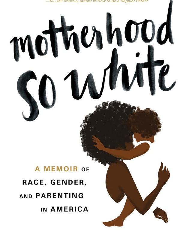 Motherhood So White: A Memoir of Race, Gender, and Parenting in America