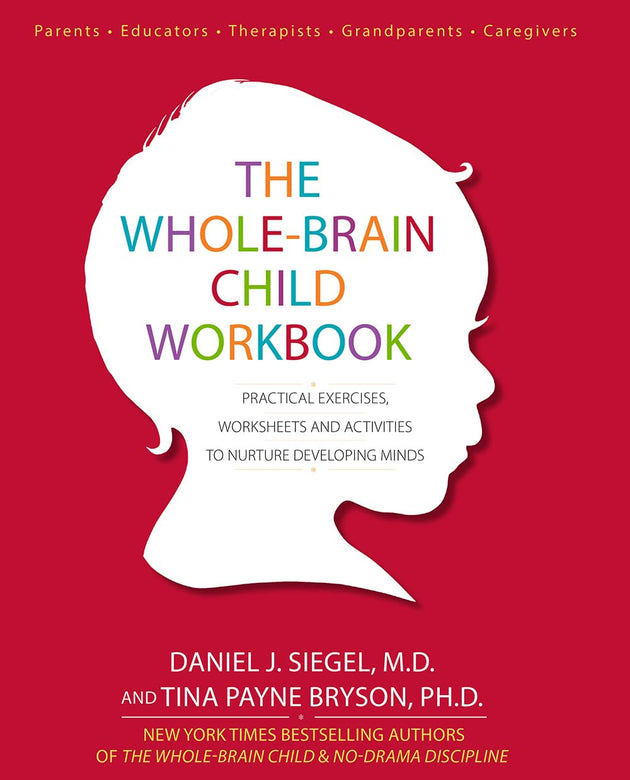 The Whole-Brain Child Workbook: Practical Exercises, Worksheets and Activitis to Nurture Developing Minds