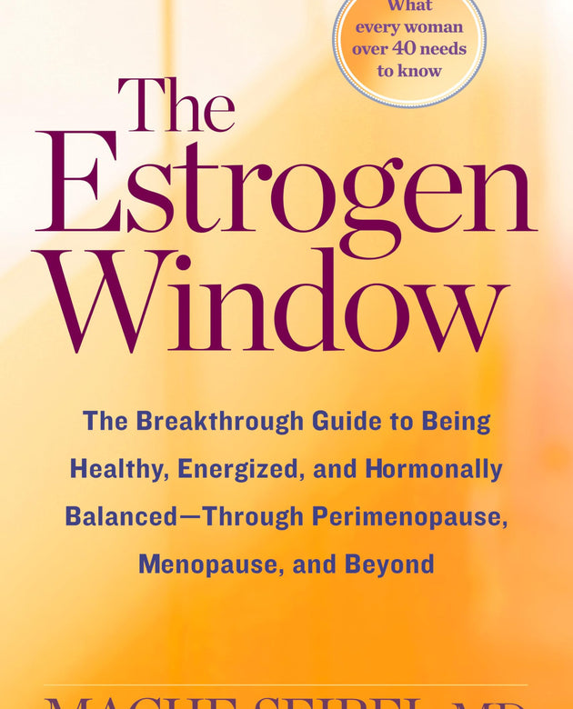 The Estrogen Window: The Breakthrough Guide to Being Healthy, Energized, and Hormonally Balanced--Through Perimenopause, Menopause, and Beyond