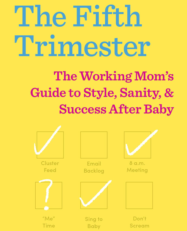 The Fifth Trimester: The Working Mom's Guide to Style, Sanity, and Success After Baby