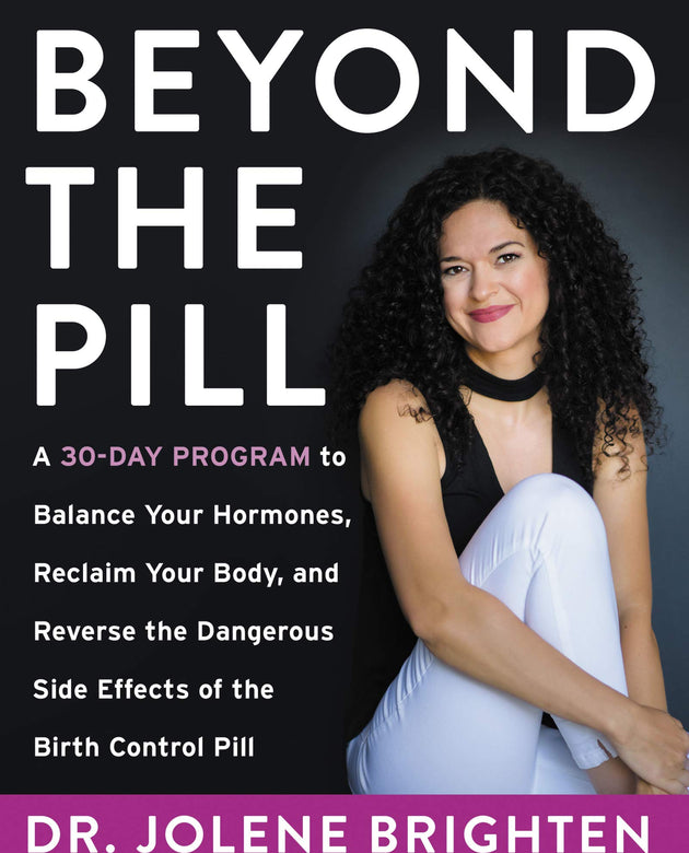 Beyond the Pill: A 30-Day Program to Balance Your Hormones, Reclaim Your Body, and Reverse the Dangerous Side Effects of the Birth Control Pill