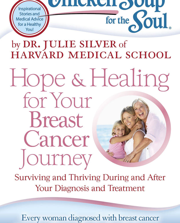 Chicken Soup for the Soul: Hope & Healing for Your Breast Cancer Journey: Surviving and Thriving During and After Your Diagnosis and Treatment