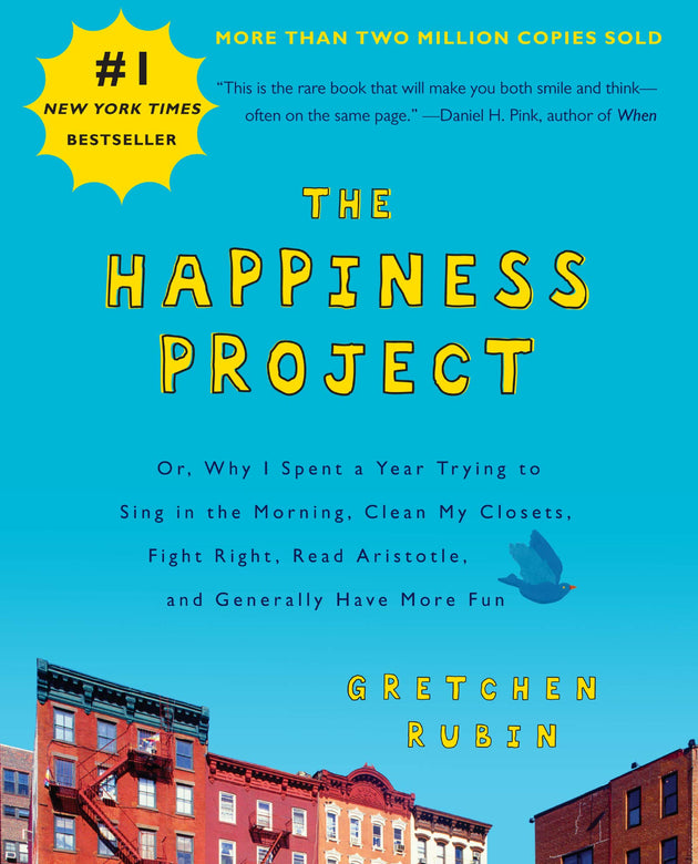 The Happiness Project, Tenth Anniversary Edition: Or, Why I Spent a Year Trying to Sing in the Morning, Clean My Closets, Fight Right, Read Aristotle, and Generally Have More Fun